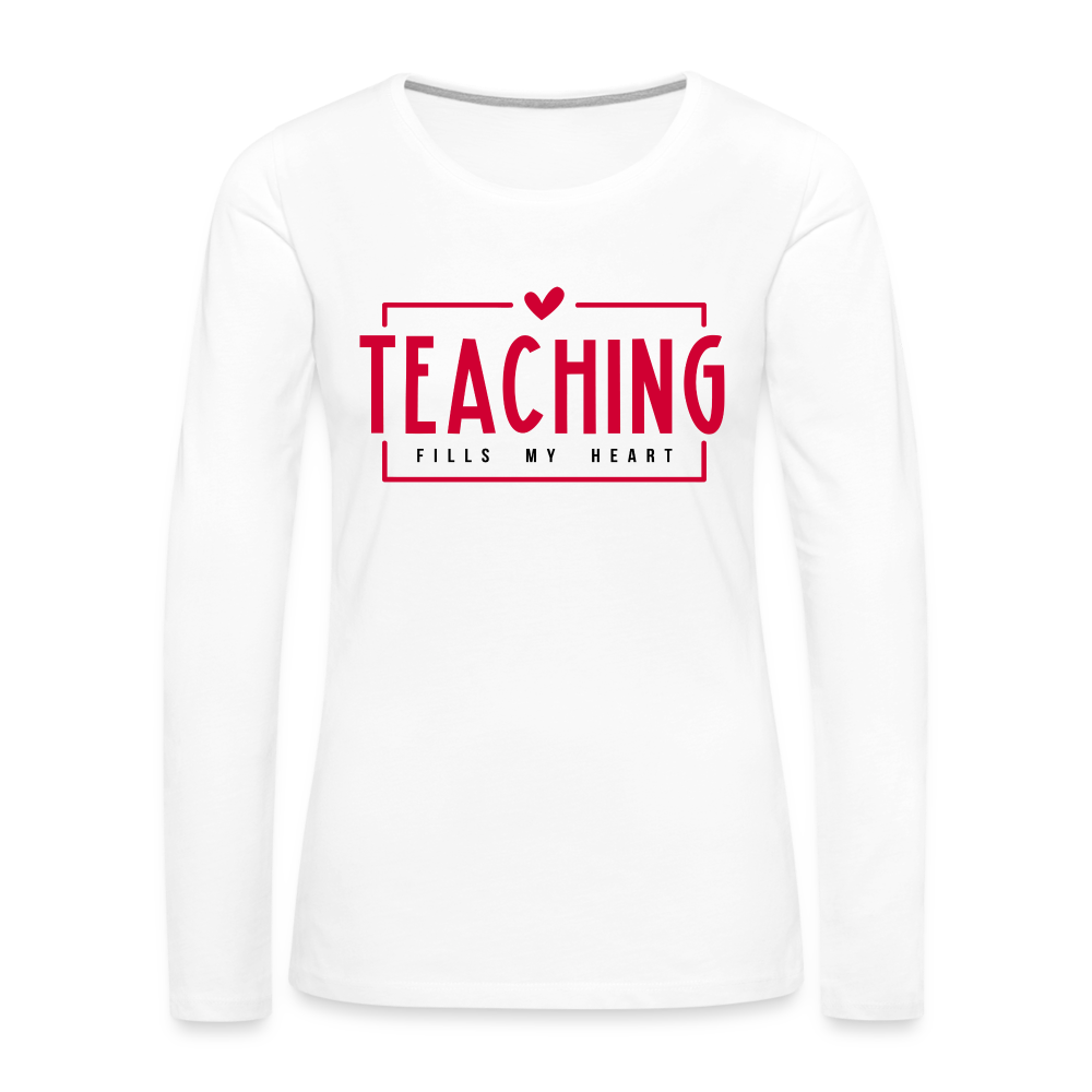 Teaching Fills My Heart T-Shirt : Women's Premium Long Sleeve T-Shirt - white