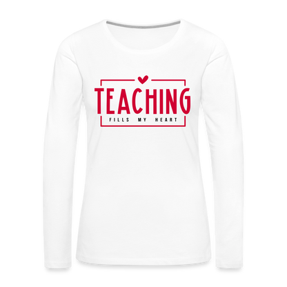 Teaching Fills My Heart T-Shirt : Women's Premium Long Sleeve T-Shirt - white