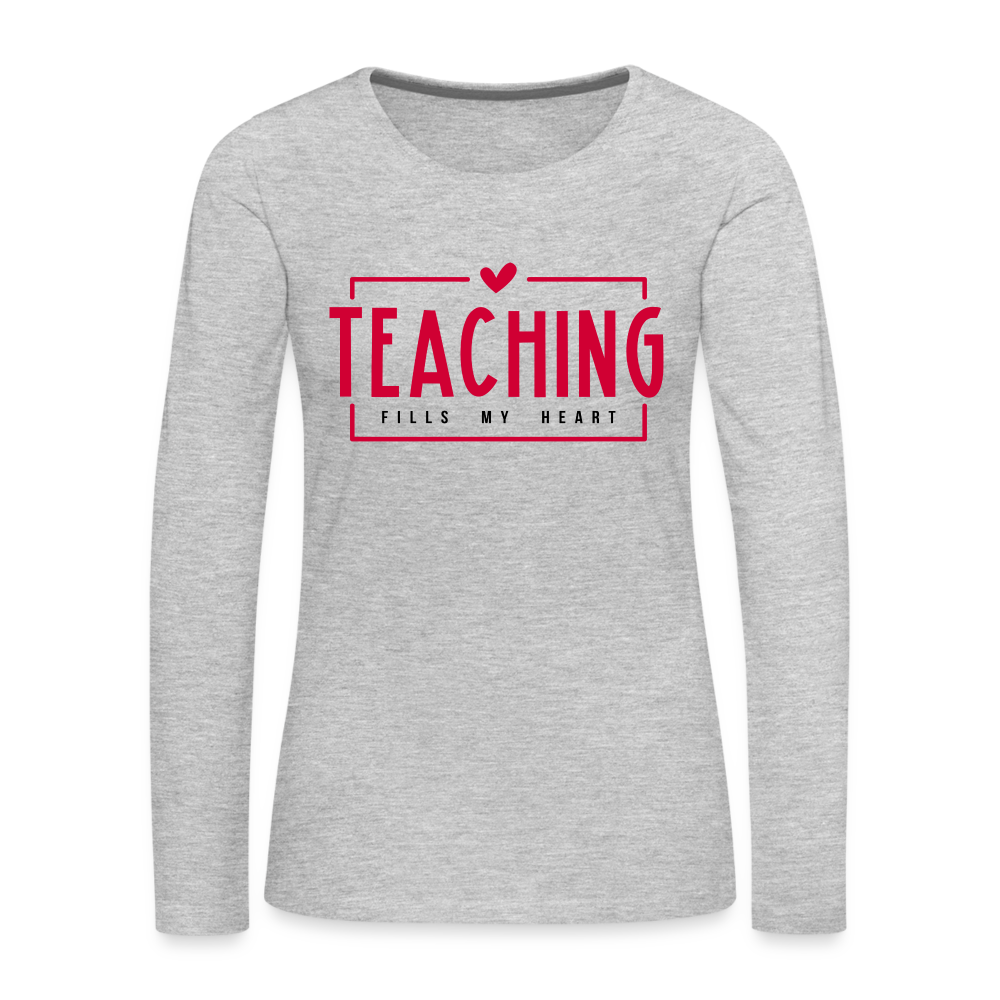 Teaching Fills My Heart T-Shirt : Women's Premium Long Sleeve T-Shirt - heather gray