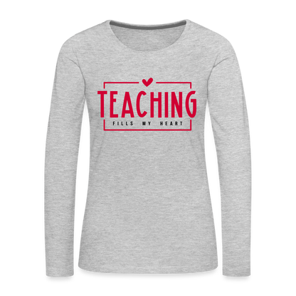 Teaching Fills My Heart T-Shirt : Women's Premium Long Sleeve T-Shirt - heather gray