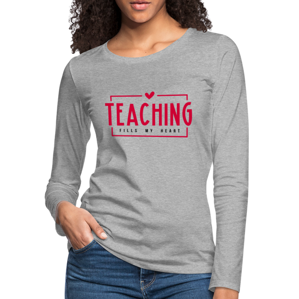 Teaching Fills My Heart T-Shirt : Women's Premium Long Sleeve T-Shirt - heather gray