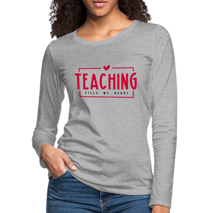 Teaching Fills My Heart T-Shirt : Women's Premium Long Sleeve T-Shirt - heather gray