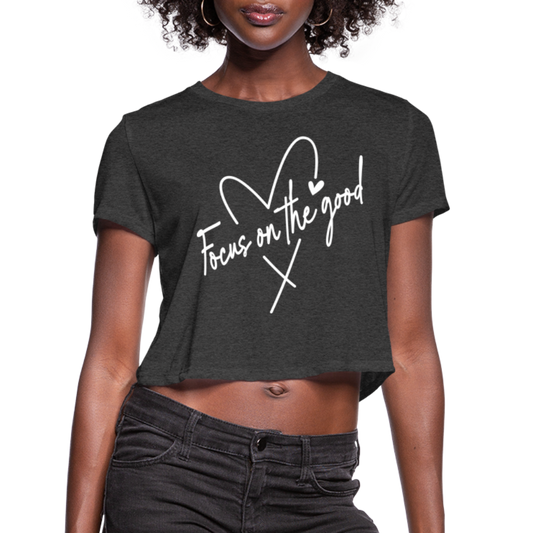 Focus on the Good : Women's Cropped T-Shirt (White Letters) - deep heather