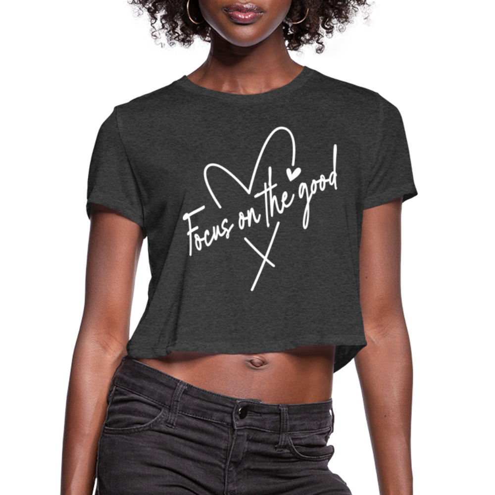 Focus on the Good : Women's Cropped T-Shirt (White Letters) - deep heather