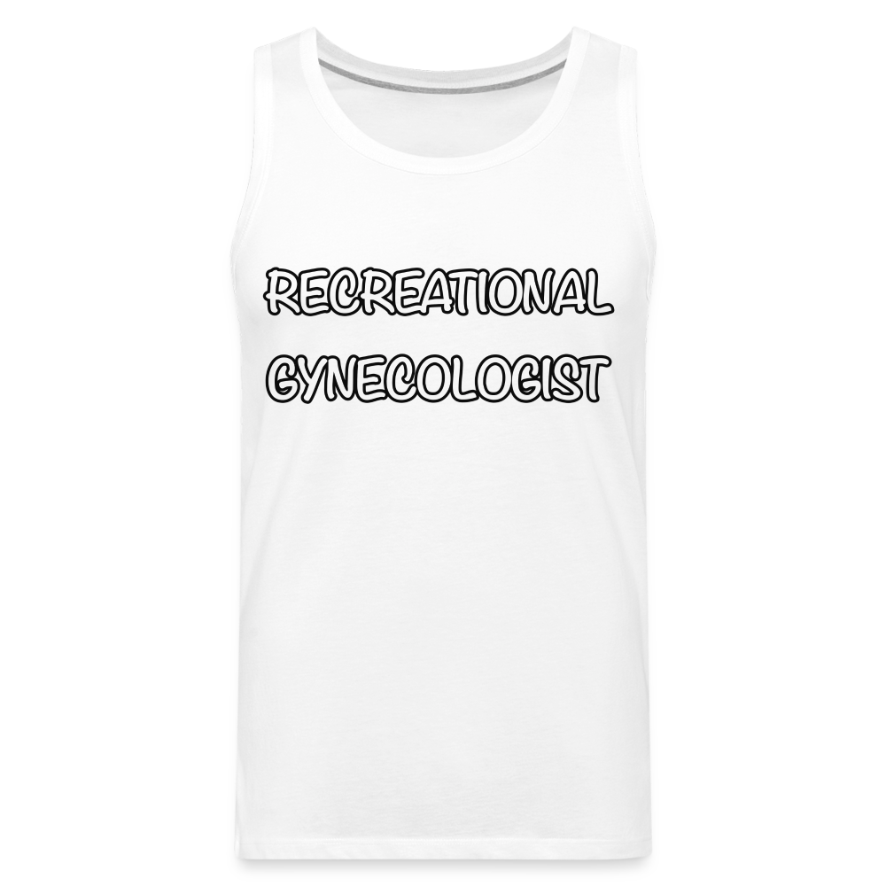 Recreational Gynecologist : Men’s Premium Tank - white