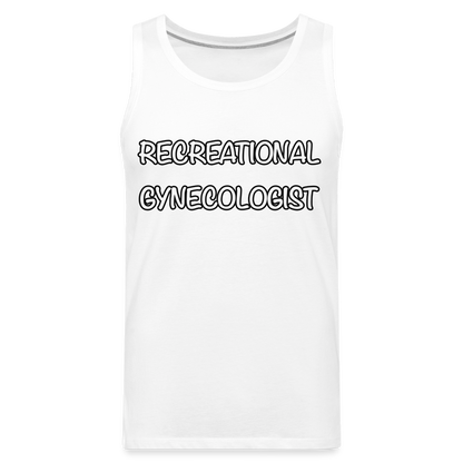 Recreational Gynecologist : Men’s Premium Tank - white