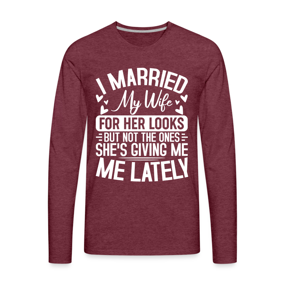 I Married My Wife For Her Looks : Men's Long Sleeve T-Shirt (Humor) - heather burgundy