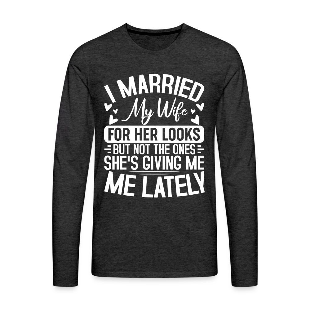 I Married My Wife For Her Looks : Men's Long Sleeve T-Shirt (Humor) - charcoal grey
