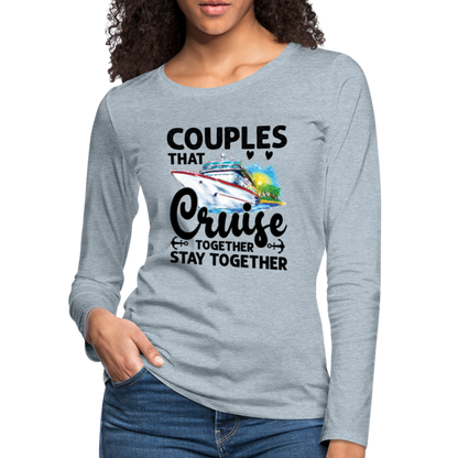 Couples That Cruise Together Stay Together : Women's Premium Long Sleeve T-Shirt (Cruising) - heather ice blue