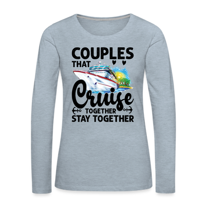 Couples That Cruise Together Stay Together : Women's Premium Long Sleeve T-Shirt (Cruising) - heather ice blue