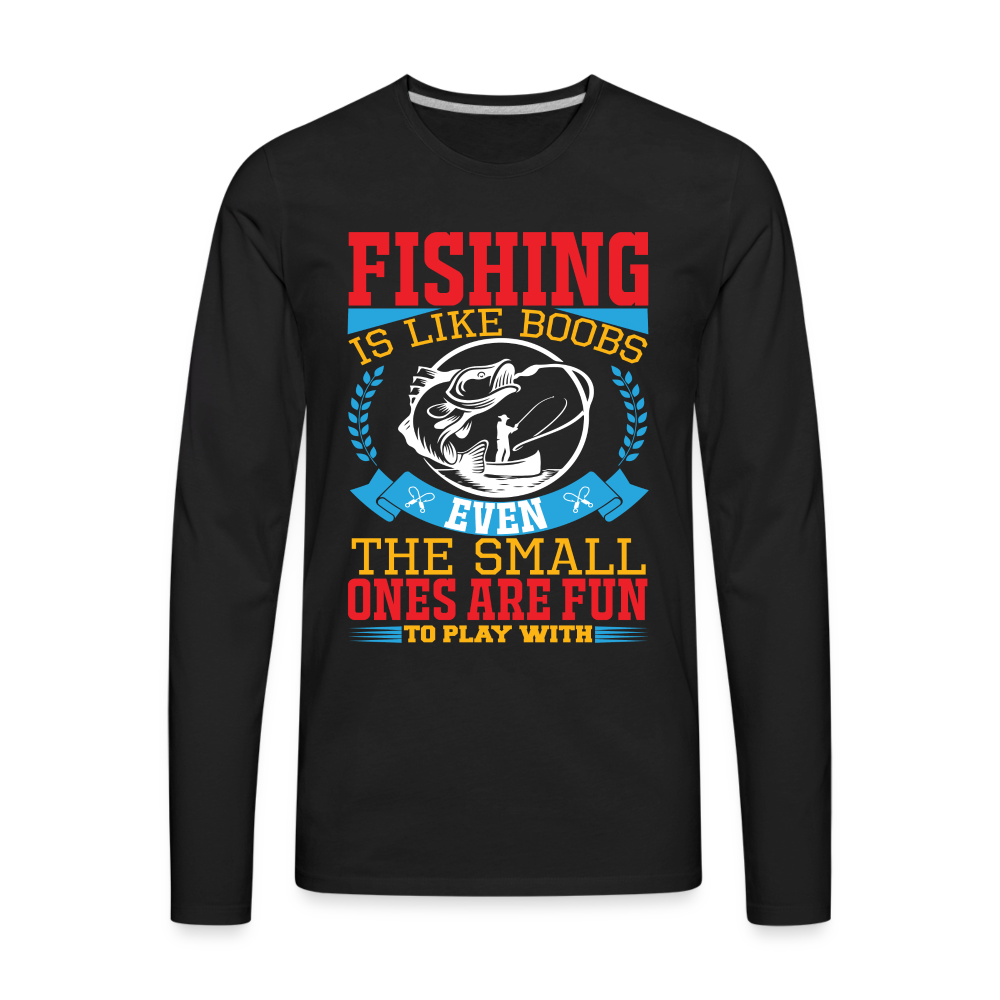 Fishing is Like Boobs : Men's Premium Long Sleeve T-Shirt - black