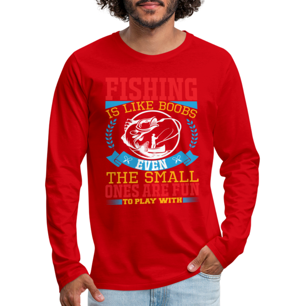 Fishing is Like Boobs : Men's Premium Long Sleeve T-Shirt - red