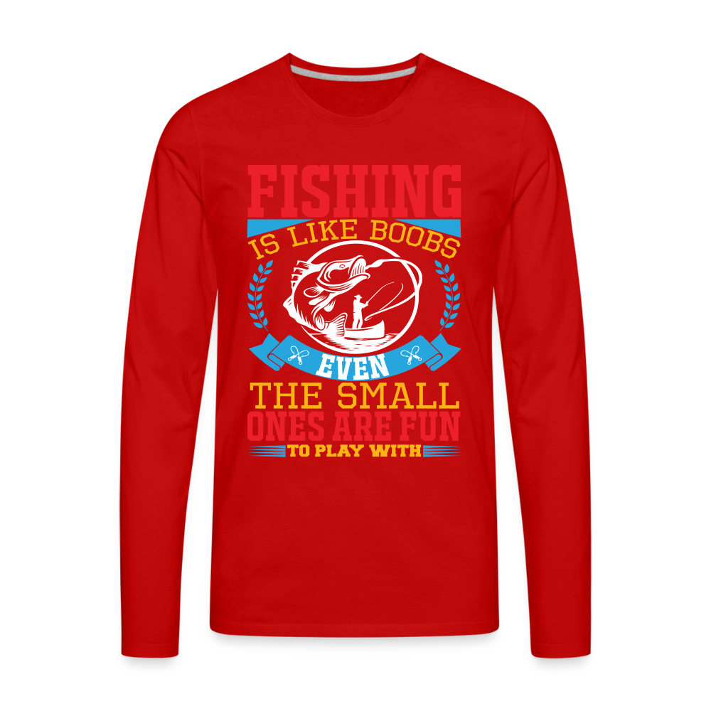 Fishing is Like Boobs : Men's Premium Long Sleeve T-Shirt - red