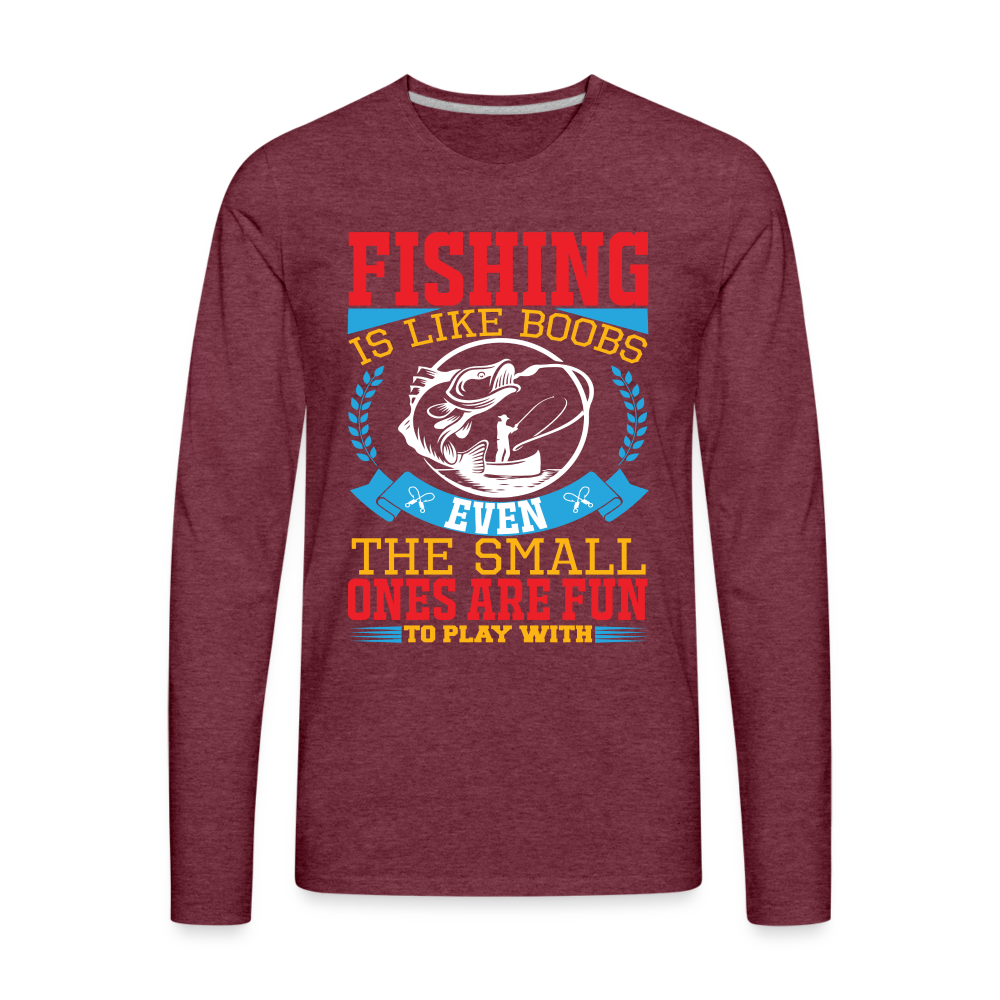Fishing is Like Boobs : Men's Premium Long Sleeve T-Shirt - heather burgundy