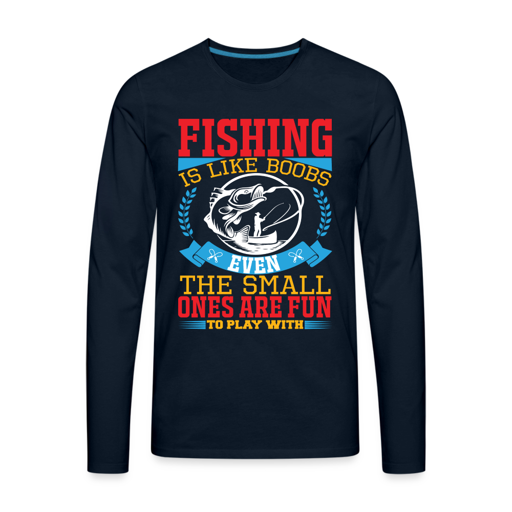 Fishing is Like Boobs : Men's Premium Long Sleeve T-Shirt - deep navy