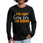 I'm Just Here For The Boobs : Men's Premium Long Sleeve T-Shirt
