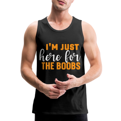 I'm Just Here For The Boobs : Men’s Premium Tank Top - black