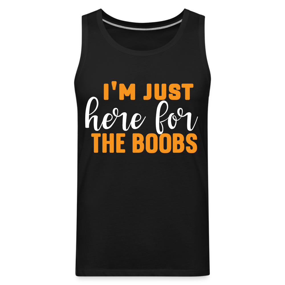 I'm Just Here For The Boobs : Men’s Premium Tank Top - black