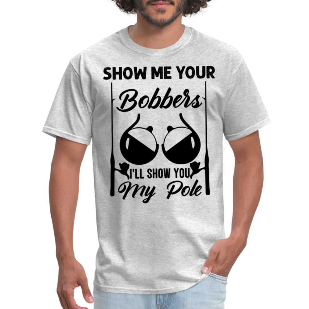 Show Me Your Bobbers I'll Show You My Pole : T-Shirt (Fishing) - heather gray