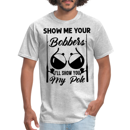 Show Me Your Bobbers I'll Show You My Pole : T-Shirt (Fishing) - heather gray