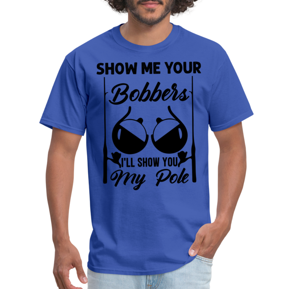 Show Me Your Bobbers I'll Show You My Pole : T-Shirt (Fishing) - royal blue