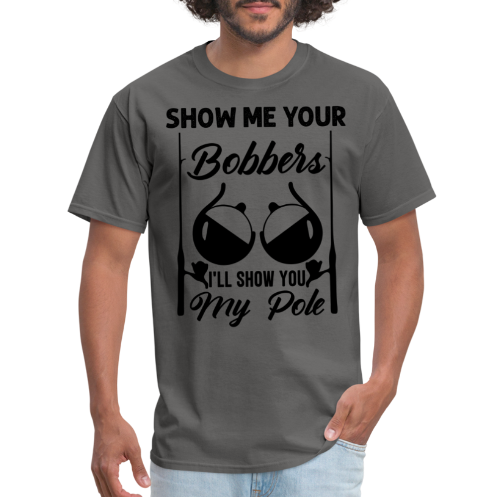 Show Me Your Bobbers I'll Show You My Pole : T-Shirt (Fishing) - charcoal