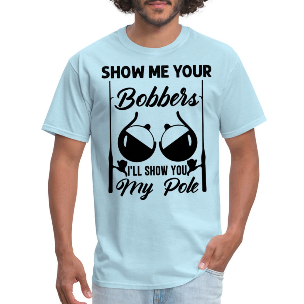 Show Me Your Bobbers I'll Show You My Pole : T-Shirt (Fishing) - powder blue