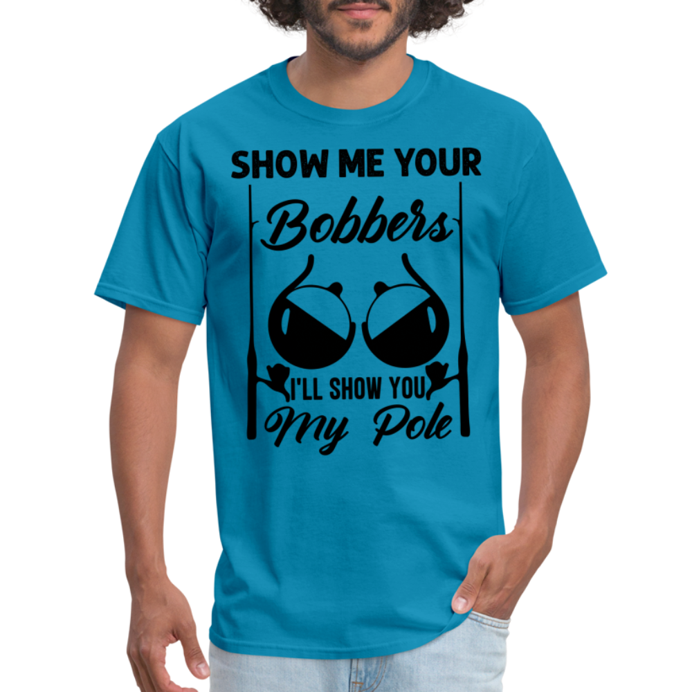 Show Me Your Bobbers I'll Show You My Pole : T-Shirt (Fishing) - turquoise