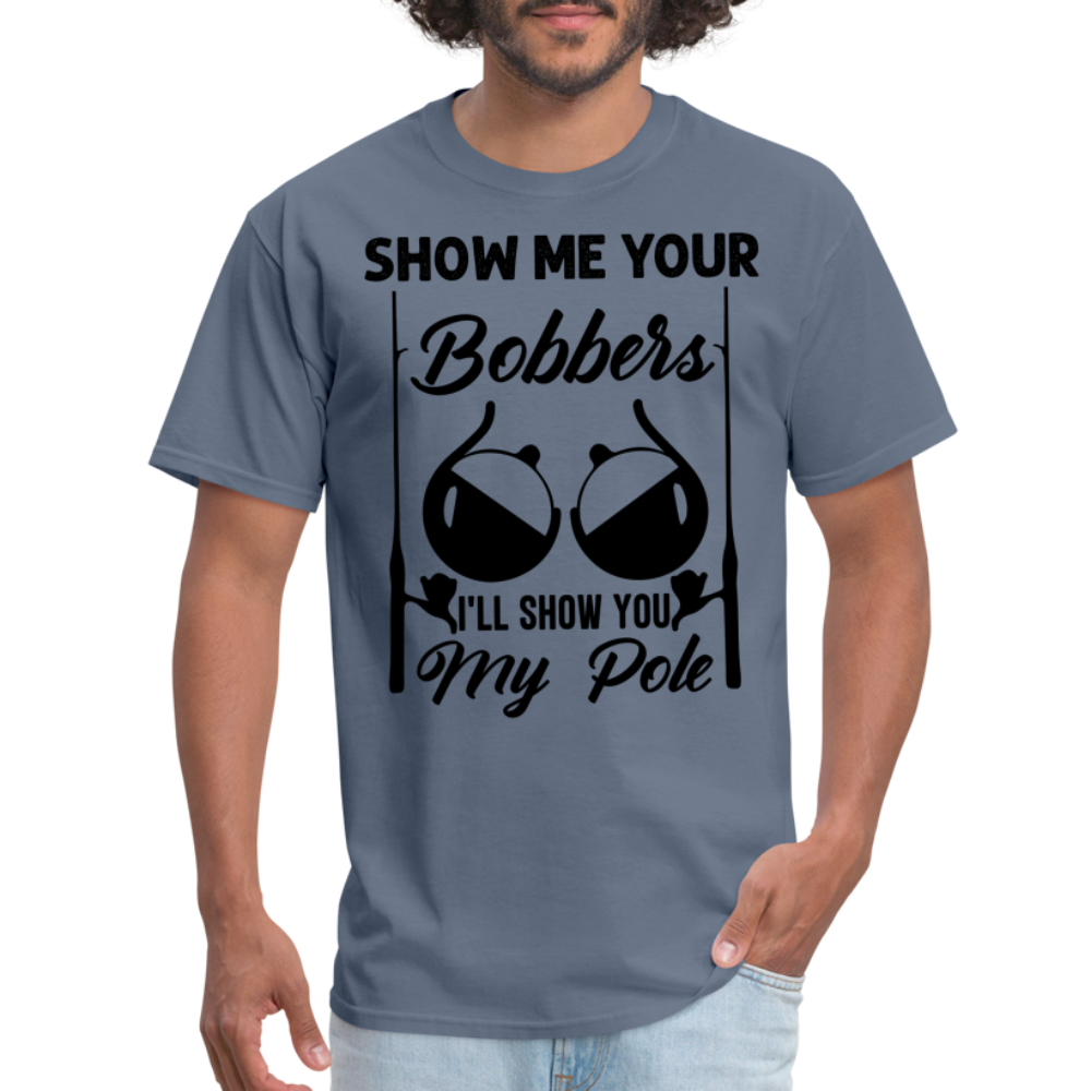 Show Me Your Bobbers I'll Show You My Pole : T-Shirt (Fishing) - denim