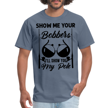 Show Me Your Bobbers I'll Show You My Pole : T-Shirt (Fishing) - denim