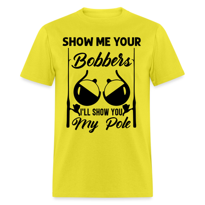 Show Me Your Bobbers I'll Show You My Pole : T-Shirt (Fishing) - yellow