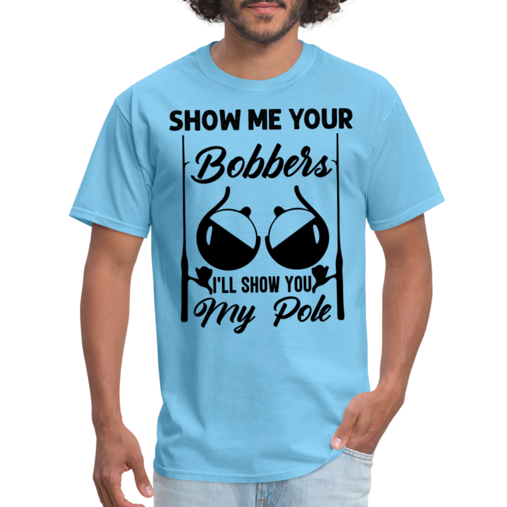 Show Me Your Bobbers I'll Show You My Pole : T-Shirt (Fishing) - aquatic blue