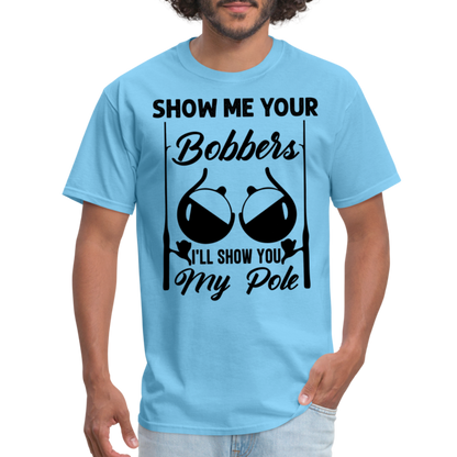 Show Me Your Bobbers I'll Show You My Pole : T-Shirt (Fishing) - aquatic blue