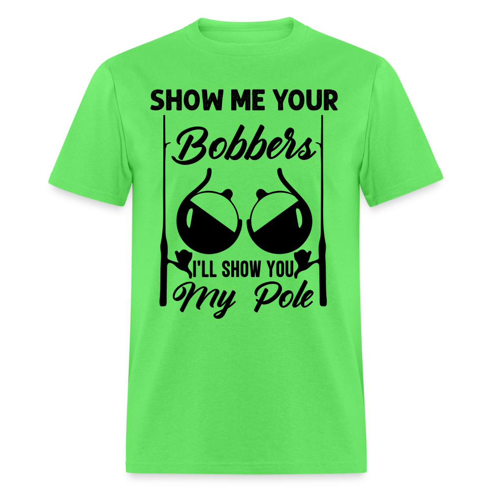 Show Me Your Bobbers I'll Show You My Pole : T-Shirt (Fishing) - kiwi