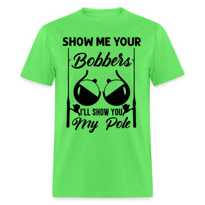 Show Me Your Bobbers I'll Show You My Pole : T-Shirt (Fishing) - kiwi