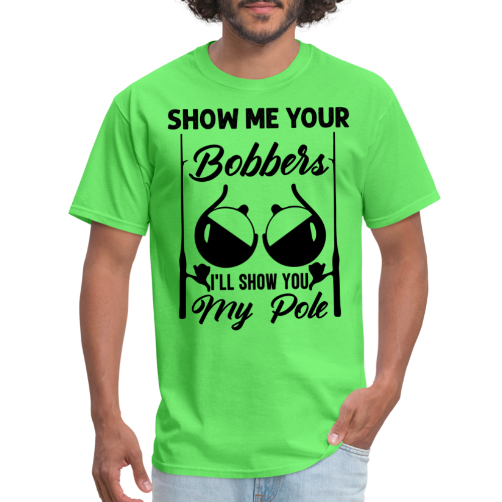 Show Me Your Bobbers I'll Show You My Pole : T-Shirt (Fishing) - kiwi