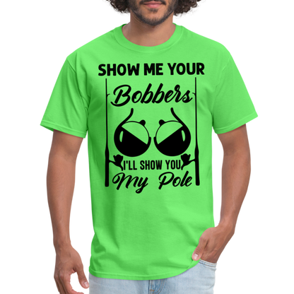 Show Me Your Bobbers I'll Show You My Pole : T-Shirt (Fishing) - kiwi