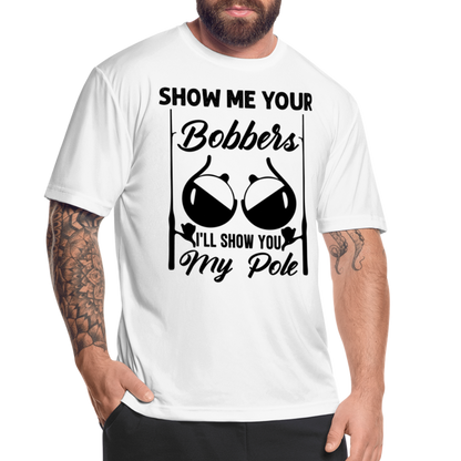 Show Me Your Bobbers I'll Show You My Pole : Moisture Wicking T-Shirt (Fishing) - white