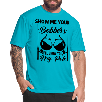 Show Me Your Bobbers I'll Show You My Pole : Moisture Wicking T-Shirt (Fishing) - turquoise