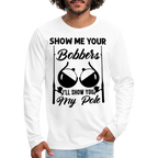 Show Me Your Bobbers : Premium Long Sleeve T-Shirt (Fishing)