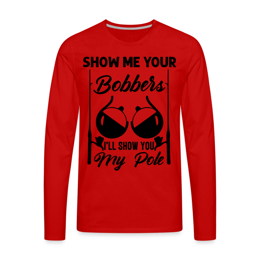 Show Me Your Bobbers : Premium Long Sleeve T-Shirt (Fishing) - red