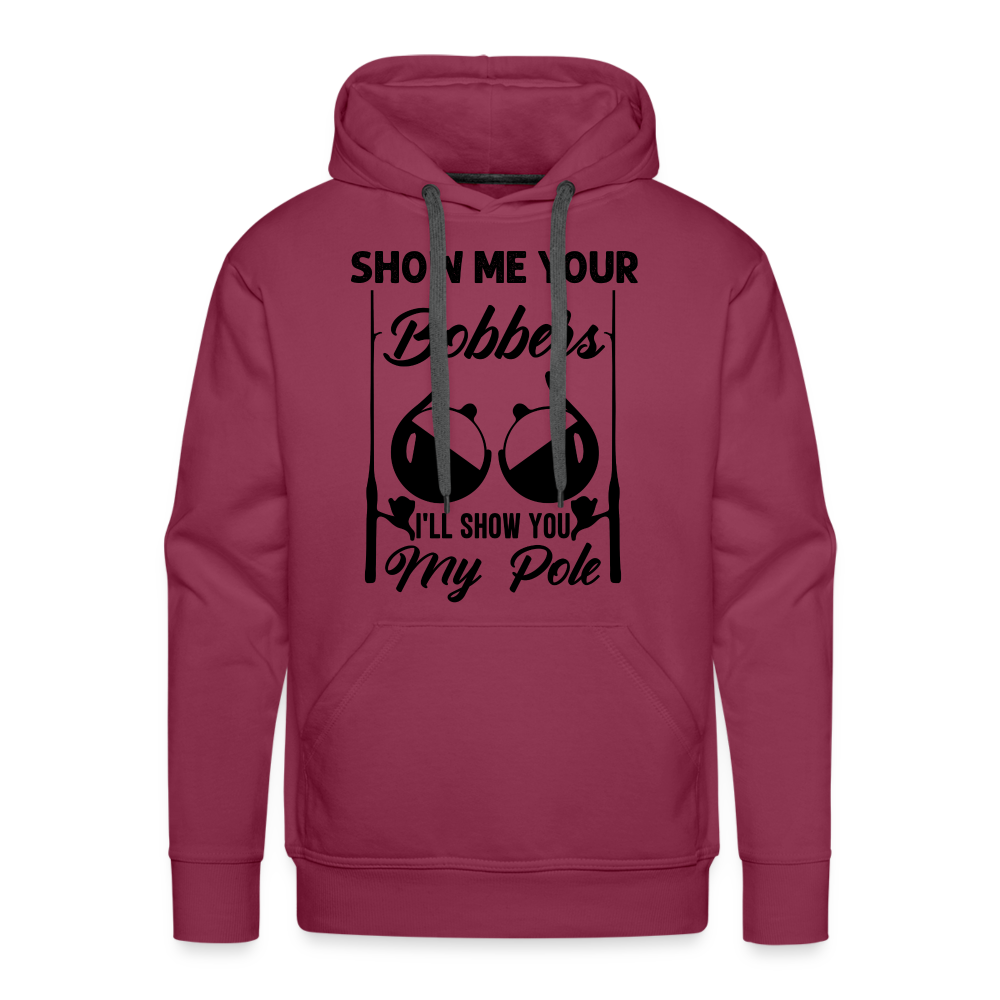 Show Me Your Bobbers I'll Show You My Pole : Men’s Premium Hoodie (Fishing) - burgundy