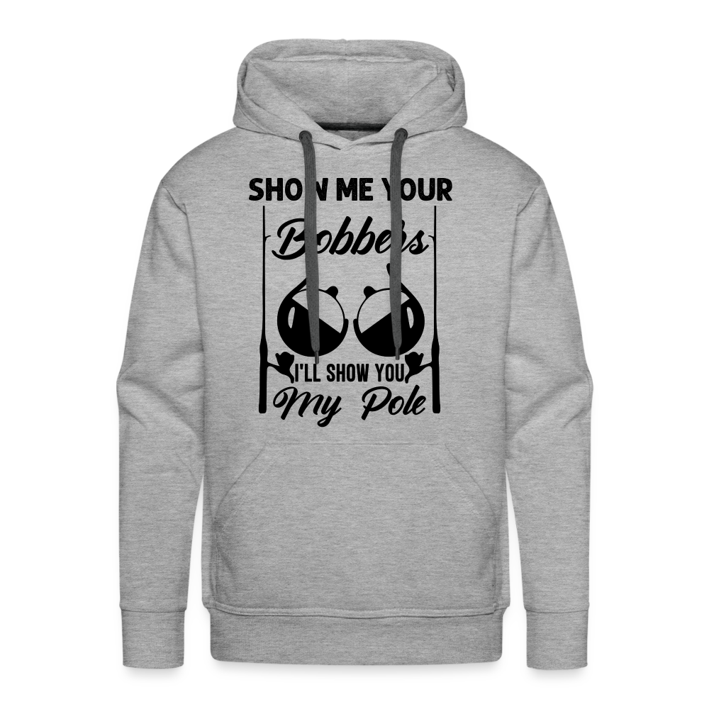 Show Me Your Bobbers I'll Show You My Pole : Men’s Premium Hoodie (Fishing) - heather grey