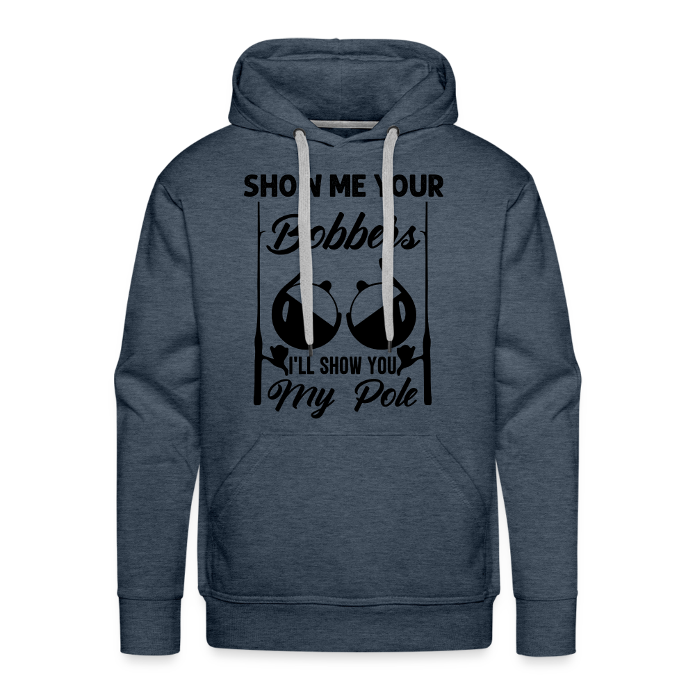 Show Me Your Bobbers I'll Show You My Pole : Men’s Premium Hoodie (Fishing) - heather denim
