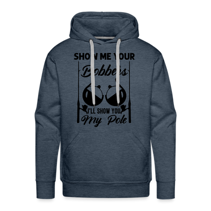 Show Me Your Bobbers I'll Show You My Pole : Men’s Premium Hoodie (Fishing) - heather denim