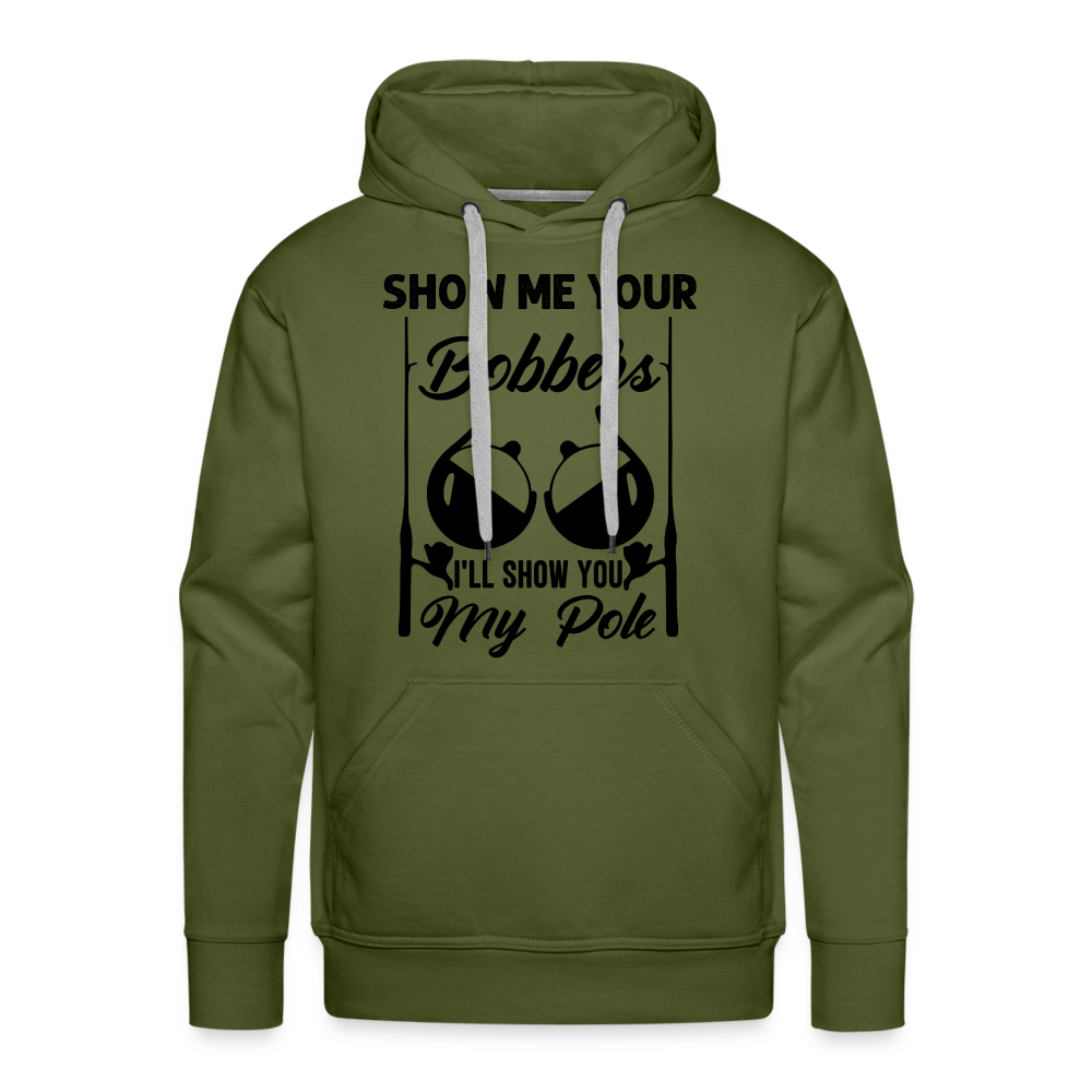 Show Me Your Bobbers I'll Show You My Pole : Men’s Premium Hoodie (Fishing) - olive green