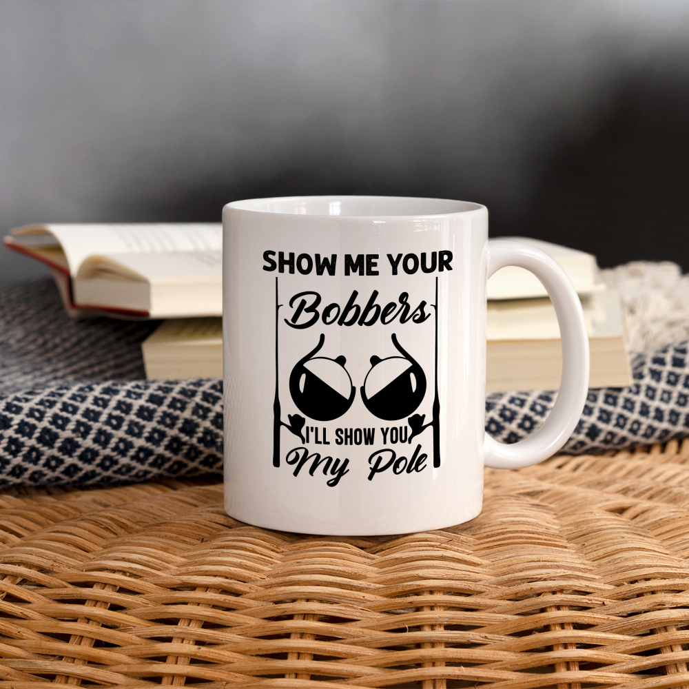 Show Me Your Bobbers I'll Show You My Pole : Coffee Mug (Fishing) - white