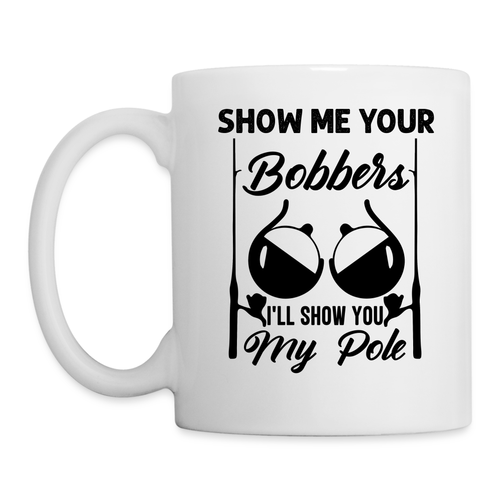 Show Me Your Bobbers I'll Show You My Pole : Coffee Mug (Fishing) - white