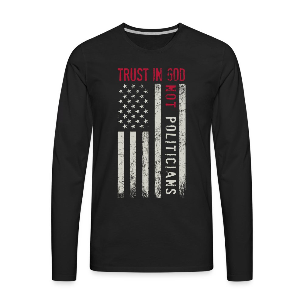 Trust In God Not politicians : Men's Premium Long Sleeve T-Shirt - black