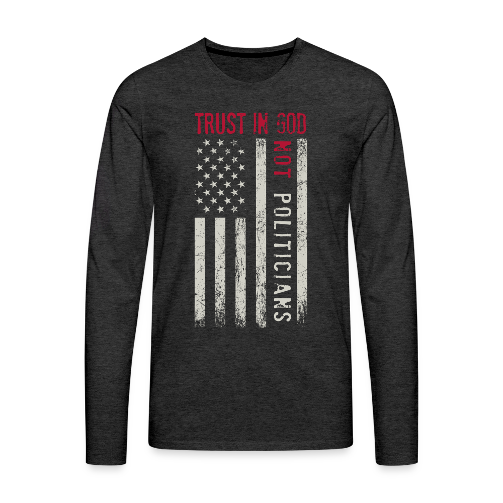Trust In God Not politicians : Men's Premium Long Sleeve T-Shirt - charcoal grey